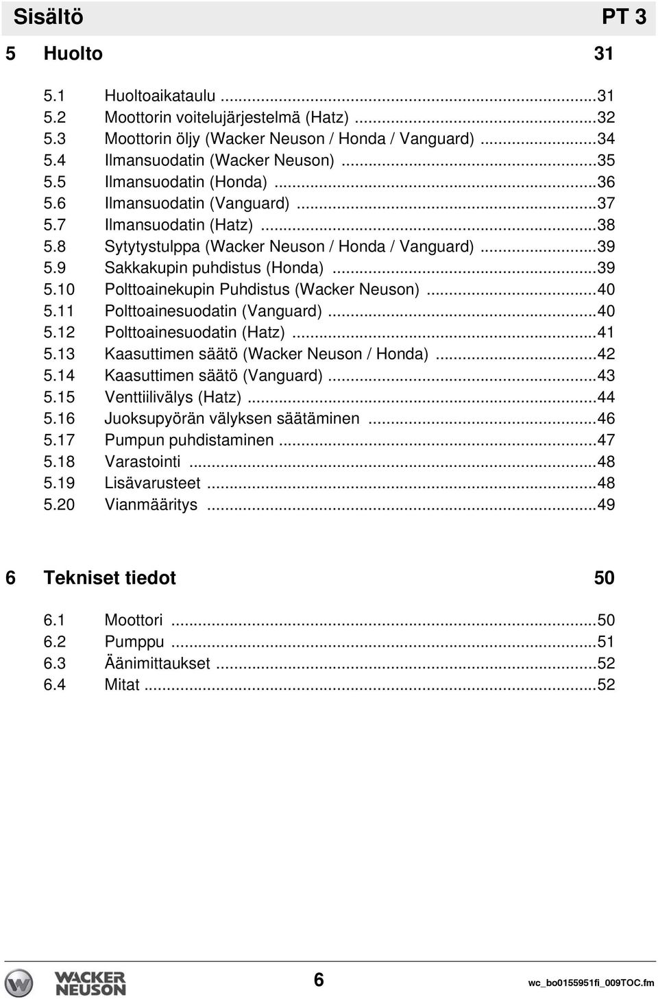 ..40 5.11 Polttoainesuodatin (Vanguard)...40 5.12 Polttoainesuodatin (Hatz)...41 5.13 Kaasuttimen säätö (Wacker Neuson / Honda)...42 5.14 Kaasuttimen säätö (Vanguard)...43 5.15 Venttiilivälys (Hatz).