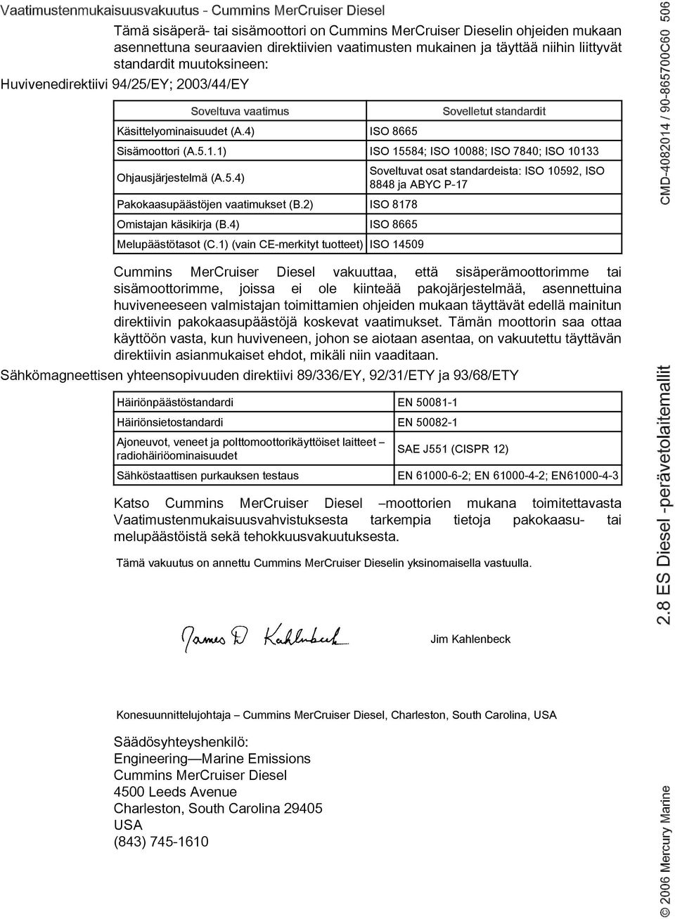 1) ISO 15584; ISO 10088; ISO 7840; ISO 10133 Ohjusjärjestelmä (A.5.4) Pkoksupäästöjen vtimukset (B.2) ISO 8178 Omistjn käsikirj (B.4) ISO 8665 Melupäästötsot (C.