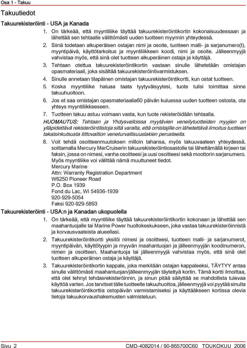 Siinä todetn lkuperäisen ostjn nimi j osoite, tuotteen mlli- j srjnumero(t), myyntipäivä, käyttötrkoitus j myyntiliikkeen koodi, nimi j osoite.