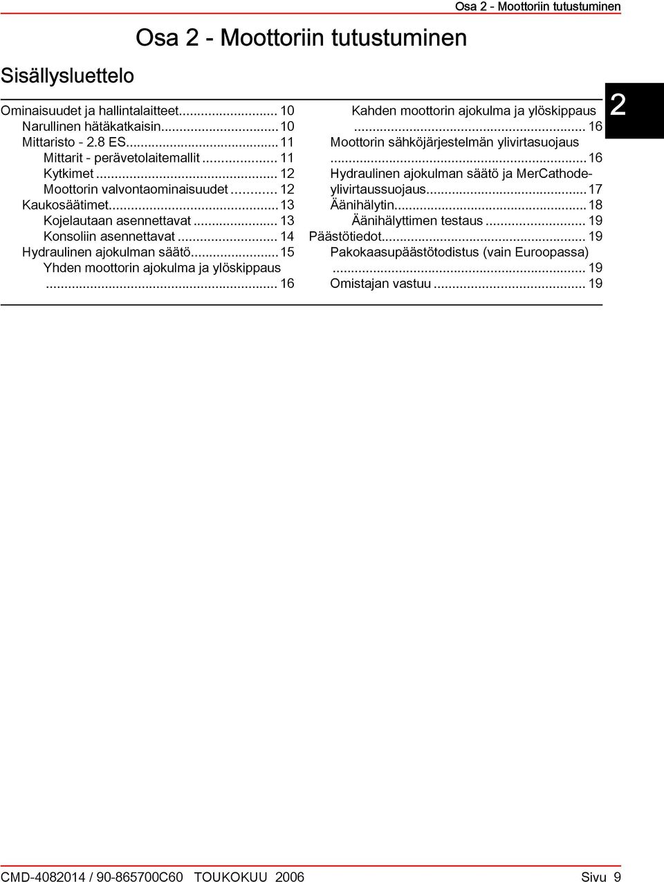 .. 16 Os 2 - Moottoriin tutustuminen Khden moottorin jokulm j ylöskippus... 16 Moottorin sähköjärjestelmän ylivirtsuojus...16 Hydrulinen jokulmn säätö j MerCthodeylivirtussuojus.