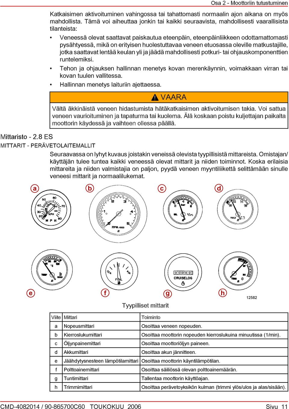 etuosss oleville mtkustjille, jotk sttvt lentää keuln yli j jäädä mhdollisesti potkuri- ti ohjuskomponenttien runtelemiksi.