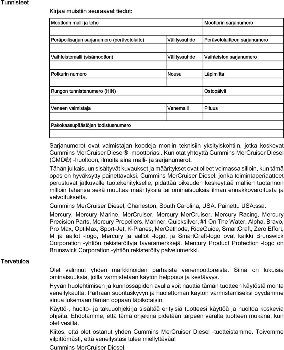 moniin teknisiin yksityiskohtiin, jotk koskevt Cummins MerCruiser Diesel -moottorisi. Kun ott yhteyttä Cummins MerCruiser Diesel (CMD ) -huoltoon, ilmoit in mlli- j srjnumerot.