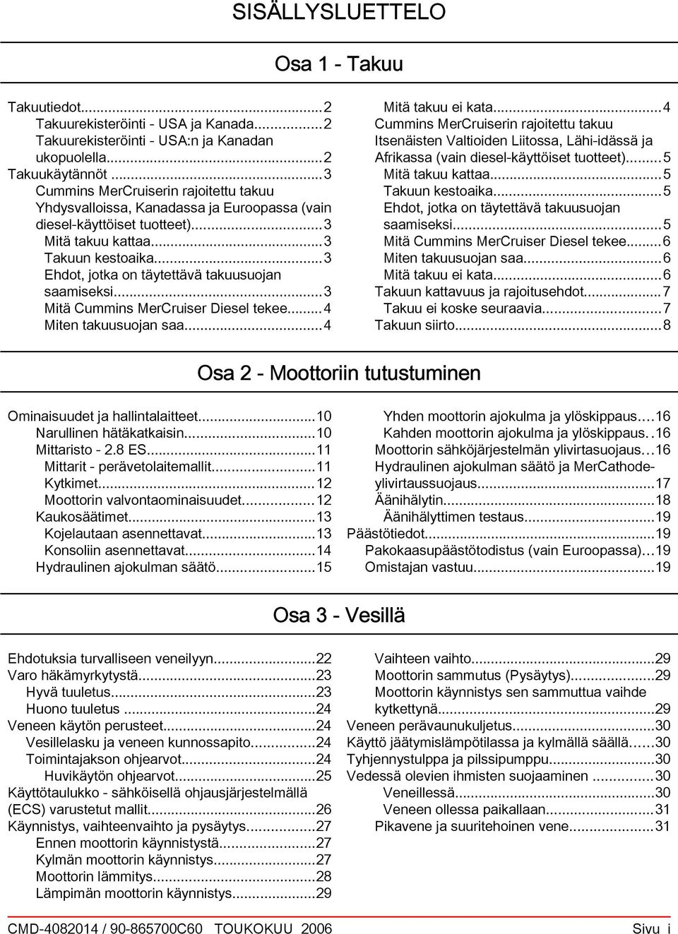 ..3 Mitä Cummins MerCruiser Diesel tekee...4 Miten tkuusuojn s...4 Mitä tkuu ei kt.