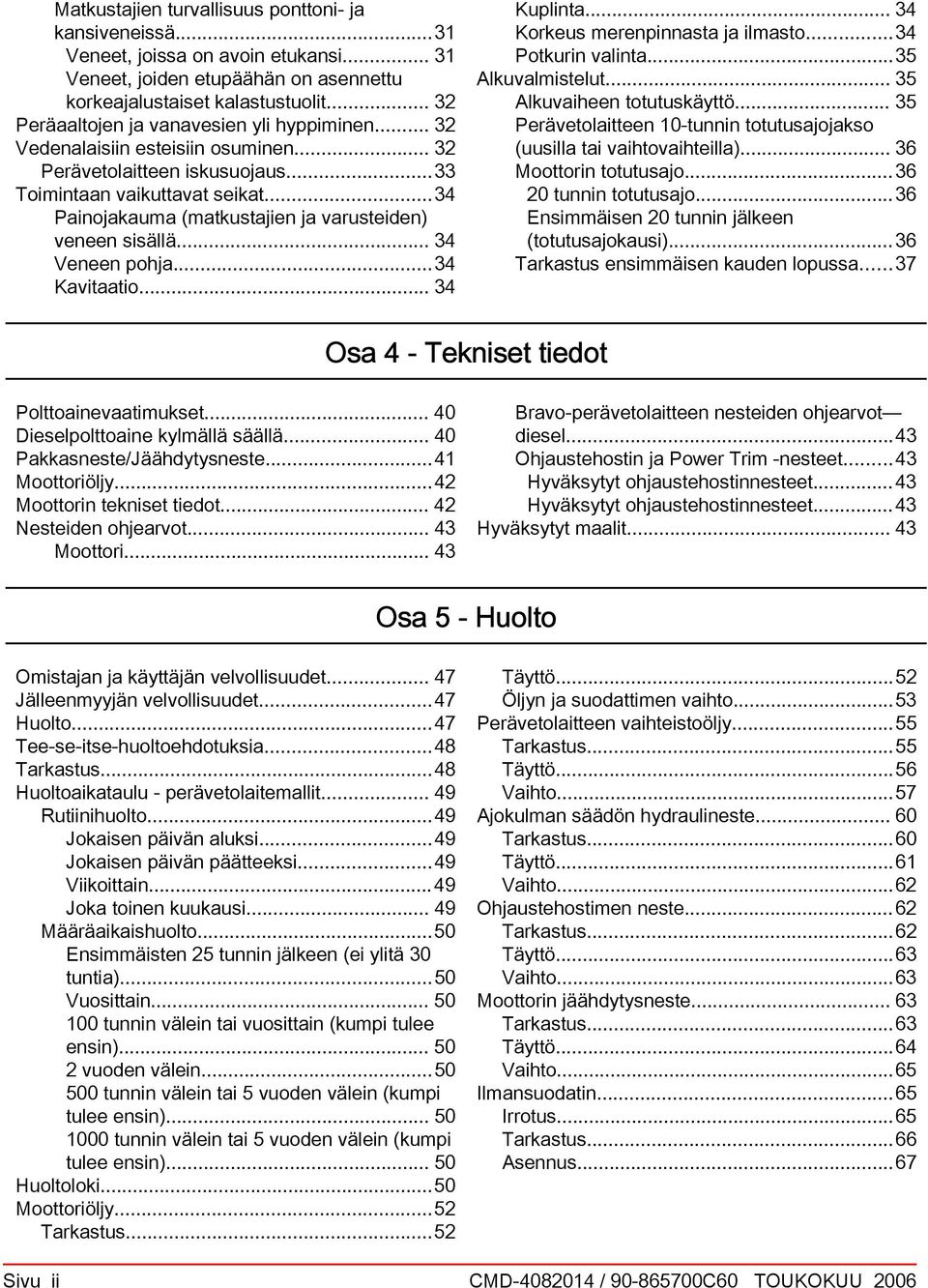 .. 34 Korkeus merenpinnst j ilmsto...34 Potkurin vlint...35 Alkuvlmistelut... 35 Alkuviheen totutuskäyttö... 35 Perävetolitteen 10-tunnin totutusjojkso (uusill ti vihtovihteill).