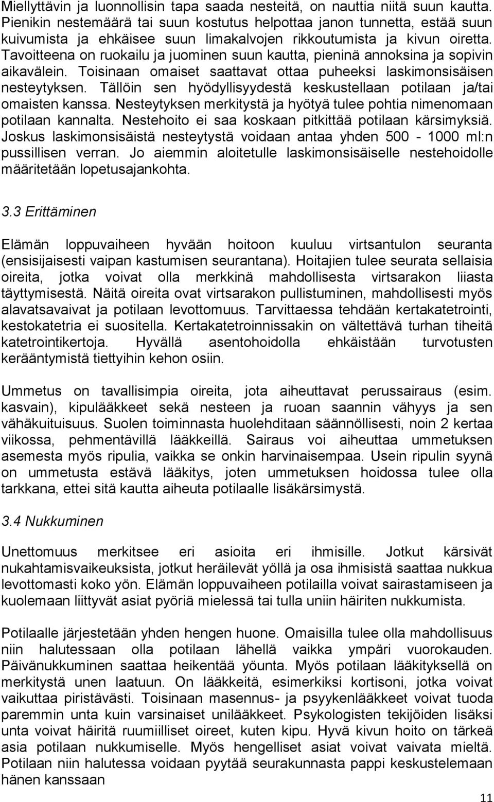 Tavoitteena on ruokailu ja juominen suun kautta, pieninä annoksina ja sopivin aikavälein. Toisinaan omaiset saattavat ottaa puheeksi laskimonsisäisen nesteytyksen.
