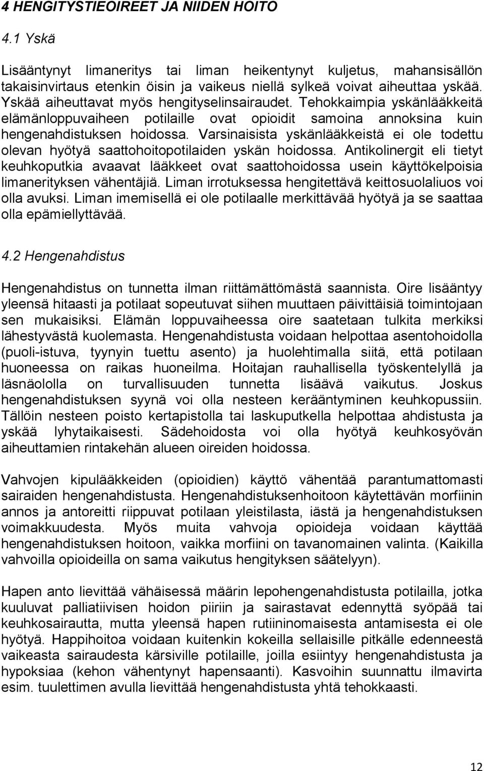 Varsinaisista yskänlääkkeistä ei ole todettu olevan hyötyä saattohoitopotilaiden yskän hoidossa.
