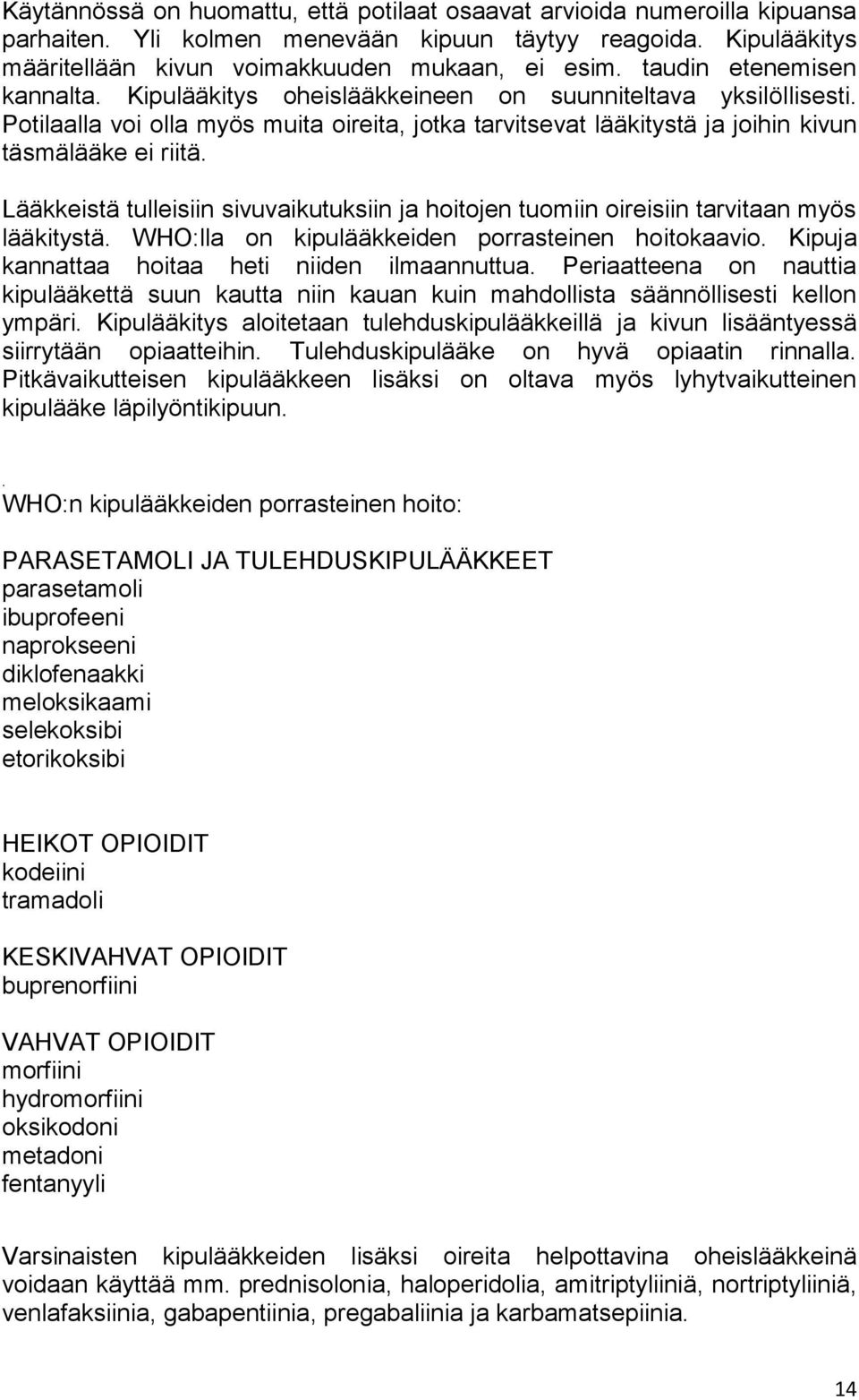 Lääkkeistä tulleisiin sivuvaikutuksiin ja hoitojen tuomiin oireisiin tarvitaan myös lääkitystä. WHO:lla on kipulääkkeiden porrasteinen hoitokaavio. Kipuja kannattaa hoitaa heti niiden ilmaannuttua.