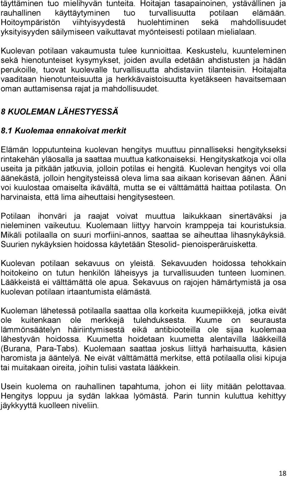 Keskustelu, kuunteleminen sekä hienotunteiset kysymykset, joiden avulla edetään ahdistusten ja hädän perukoille, tuovat kuolevalle turvallisuutta ahdistaviin tilanteisiin.