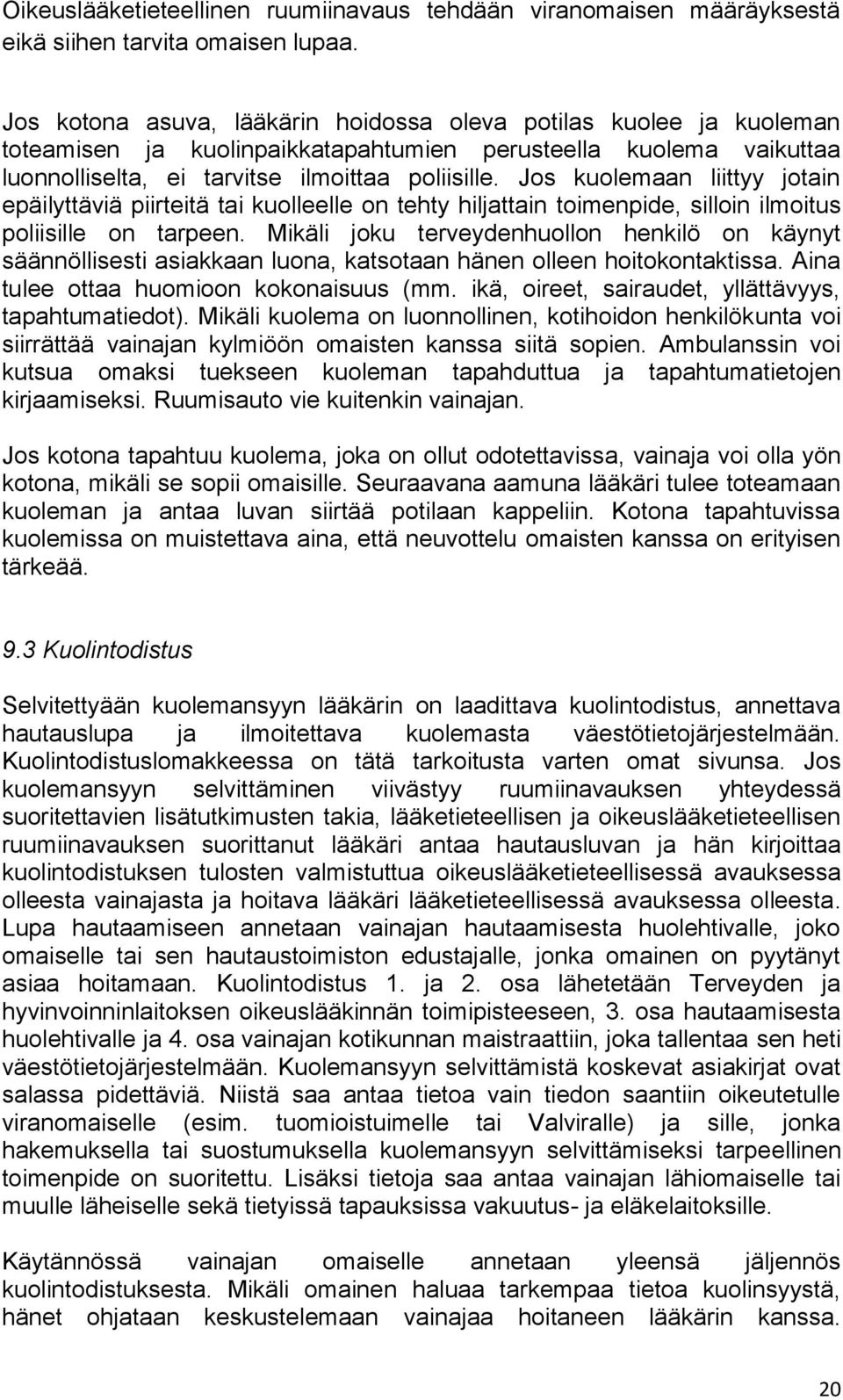 Jos kuolemaan liittyy jotain epäilyttäviä piirteitä tai kuolleelle on tehty hiljattain toimenpide, silloin ilmoitus poliisille on tarpeen.
