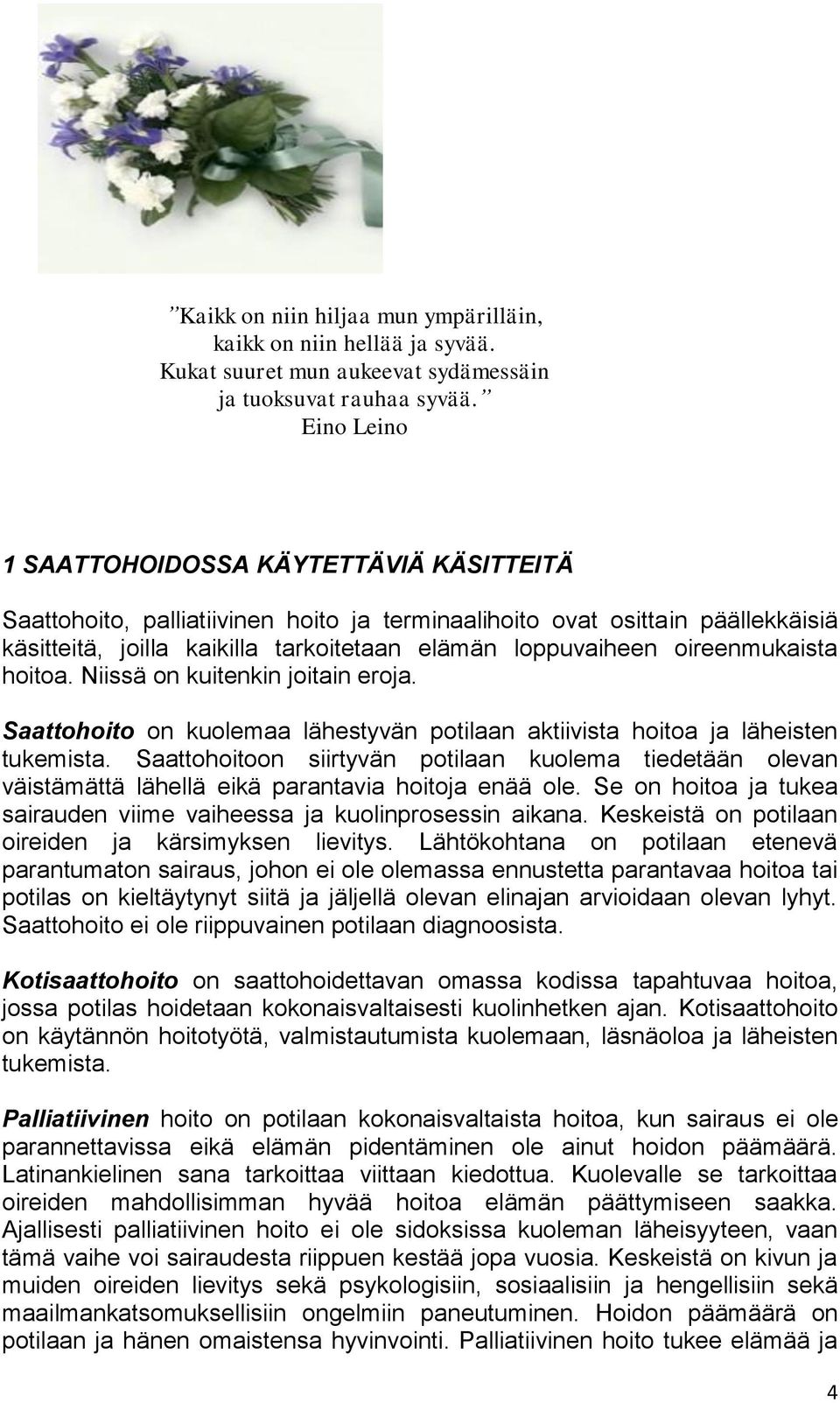 oireenmukaista hoitoa. Niissä on kuitenkin joitain eroja. Saattohoito on kuolemaa lähestyvän potilaan aktiivista hoitoa ja läheisten tukemista.