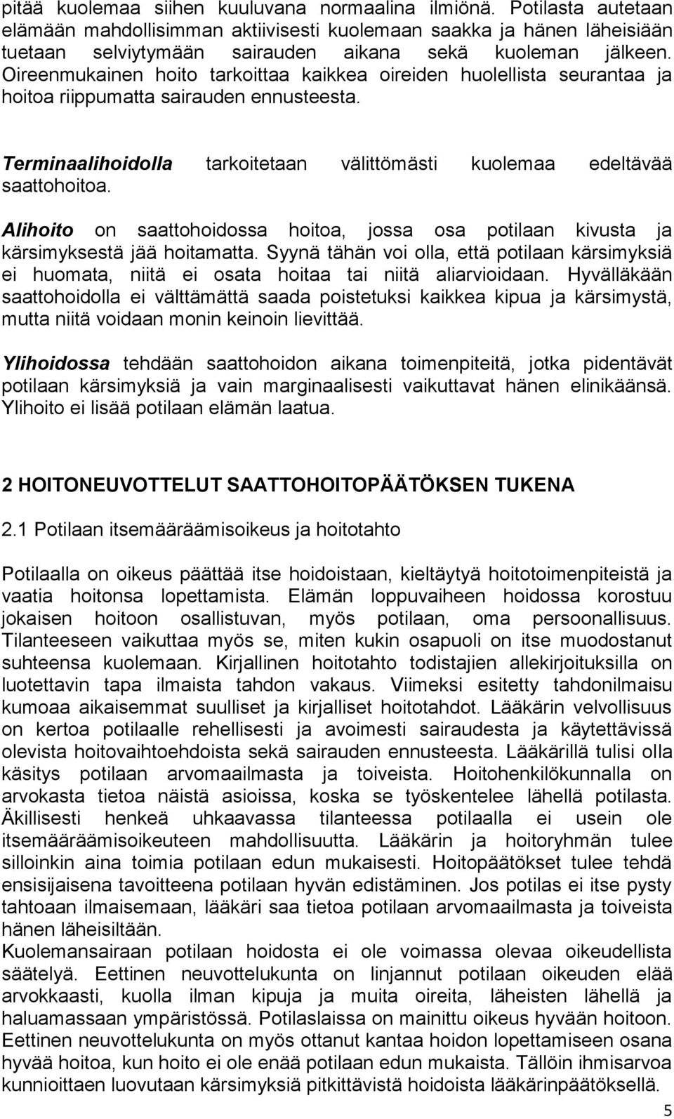 Oireenmukainen hoito tarkoittaa kaikkea oireiden huolellista seurantaa ja hoitoa riippumatta sairauden ennusteesta. Terminaalihoidolla tarkoitetaan välittömästi kuolemaa edeltävää saattohoitoa.