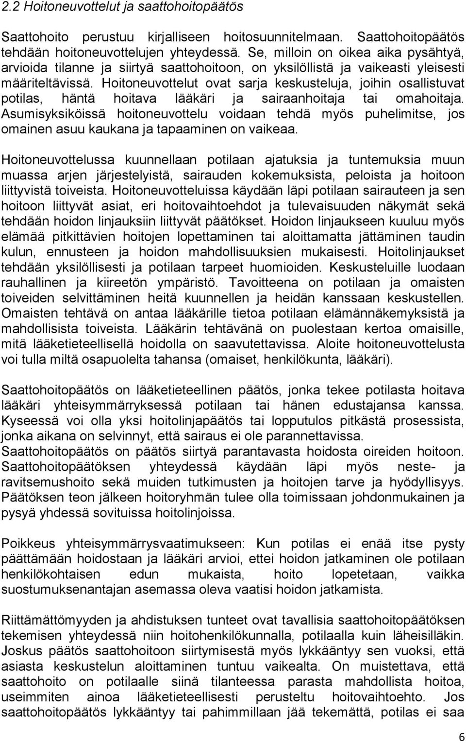 Hoitoneuvottelut ovat sarja keskusteluja, joihin osallistuvat potilas, häntä hoitava lääkäri ja sairaanhoitaja tai omahoitaja.