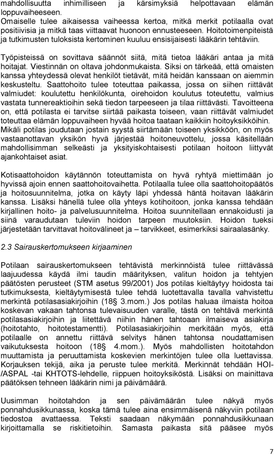 Hoitotoimenpiteistä ja tutkimusten tuloksista kertominen kuuluu ensisijaisesti lääkärin tehtäviin. Työpisteissä on sovittava säännöt siitä, mitä tietoa lääkäri antaa ja mitä hoitajat.