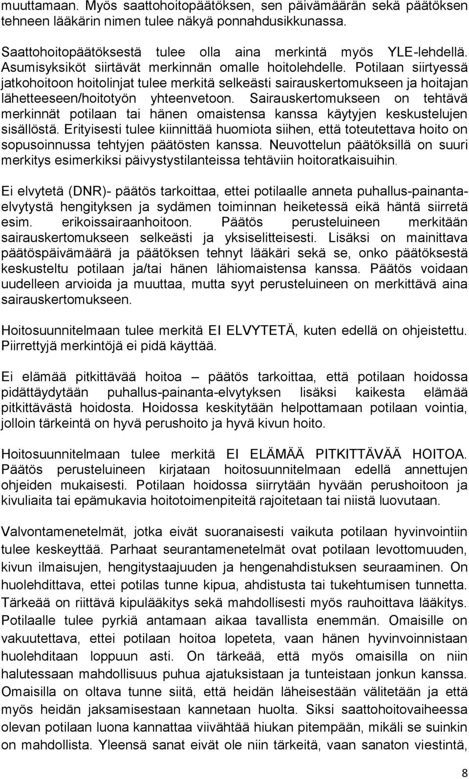 Sairauskertomukseen on tehtävä merkinnät potilaan tai hänen omaistensa kanssa käytyjen keskustelujen sisällöstä.