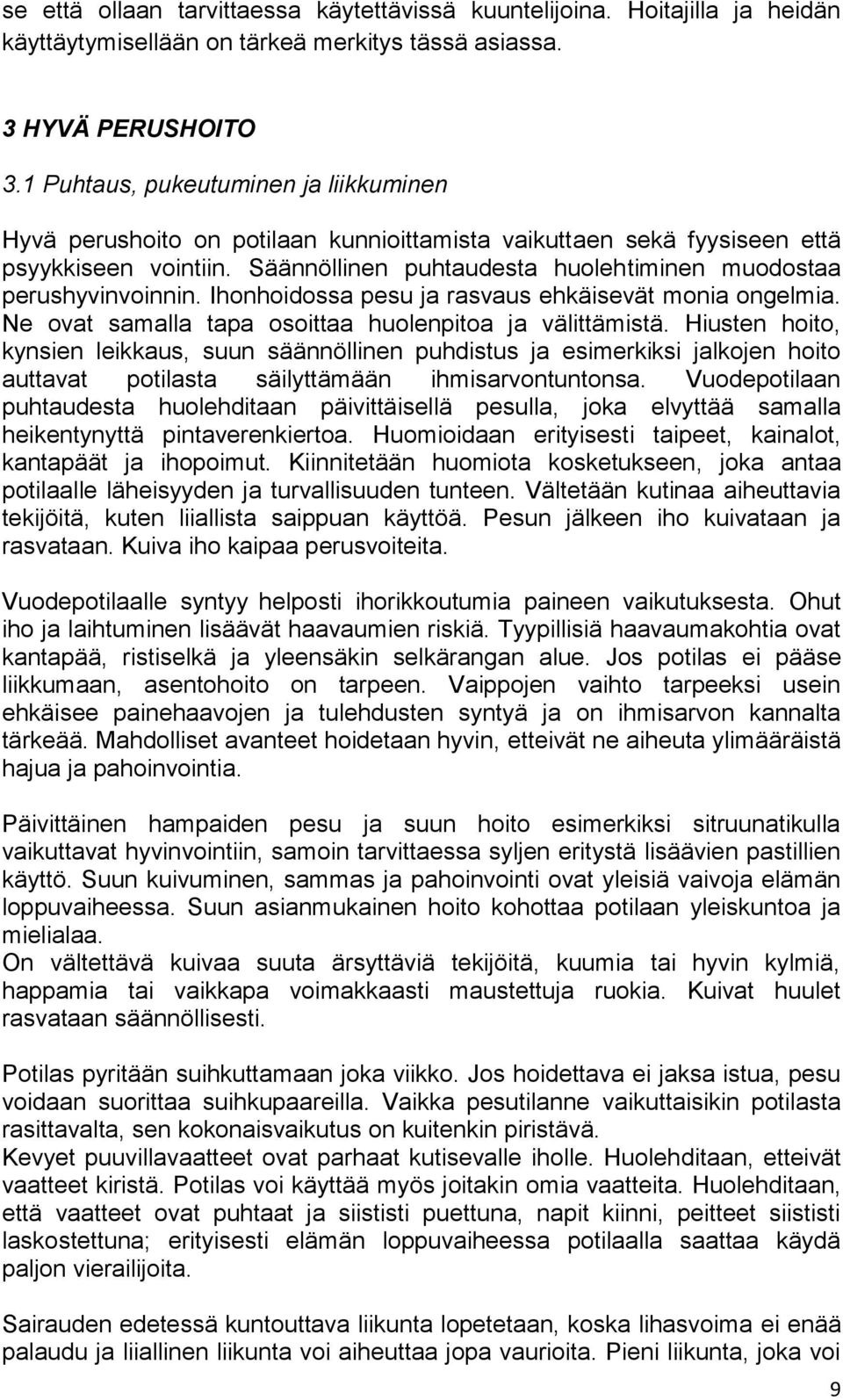 Säännöllinen puhtaudesta huolehtiminen muodostaa perushyvinvoinnin. Ihonhoidossa pesu ja rasvaus ehkäisevät monia ongelmia. Ne ovat samalla tapa osoittaa huolenpitoa ja välittämistä.