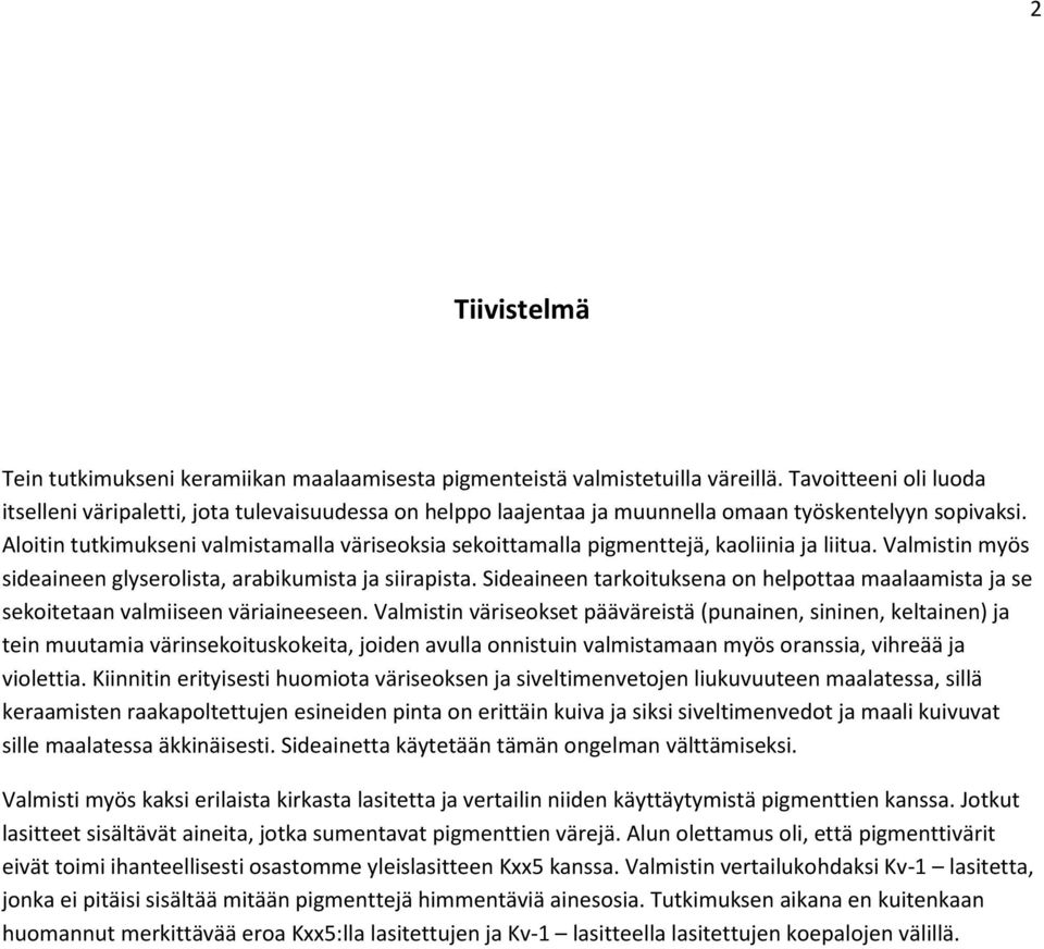 Aloitin tutkimukseni valmistamalla väriseoksia sekoittamalla pigmenttejä, kaoliinia ja liitua. Valmistin myös sideaineen glyserolista, arabikumista ja siirapista.