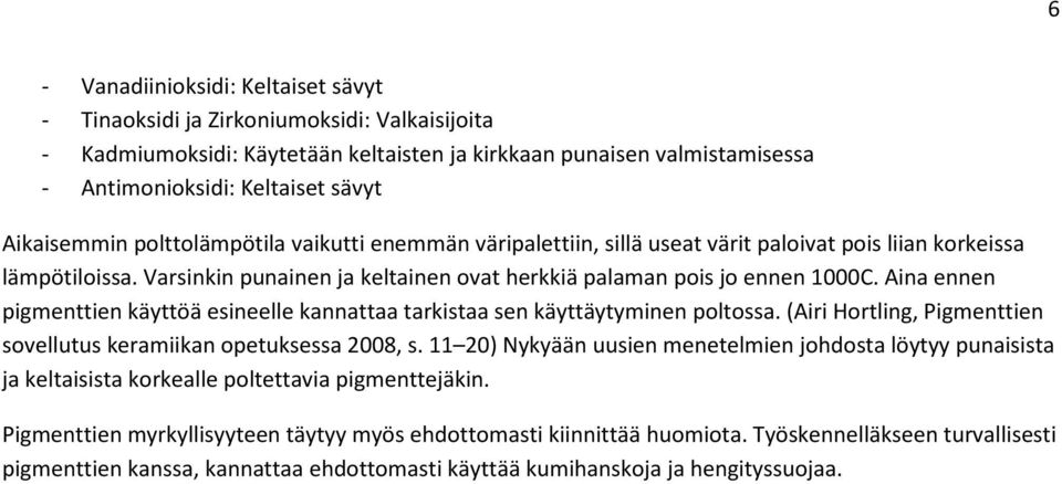 Aina ennen pigmenttien käyttöä esineelle kannattaa tarkistaa sen käyttäytyminen poltossa. (Airi Hortling, Pigmenttien sovellutus keramiikan opetuksessa 2008, s.