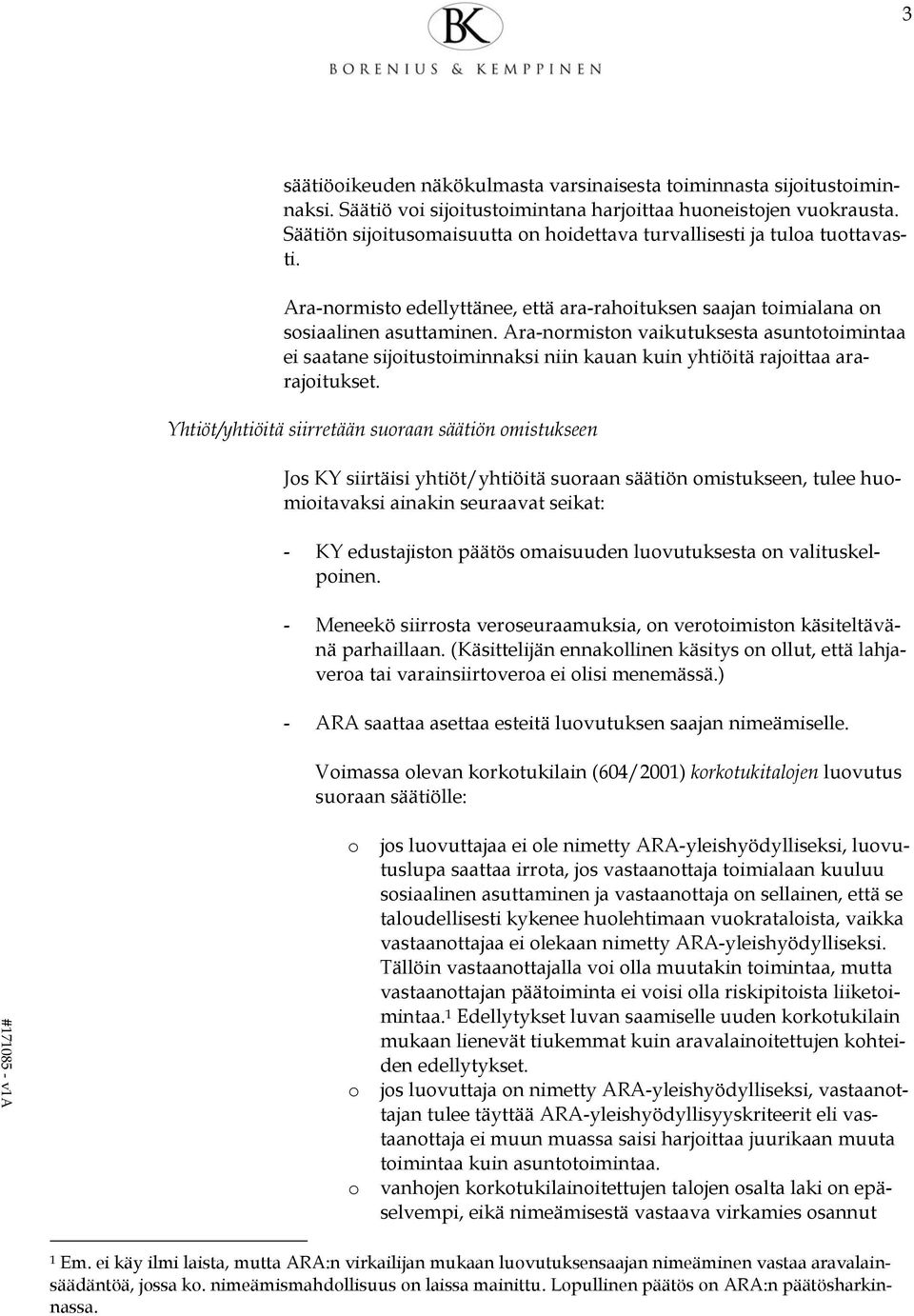 Ara-nrmistn vaikutuksesta asunttimintaa ei saatane sijitustiminnaksi niin kauan kuin yhtiöitä rajittaa ararajitukset.
