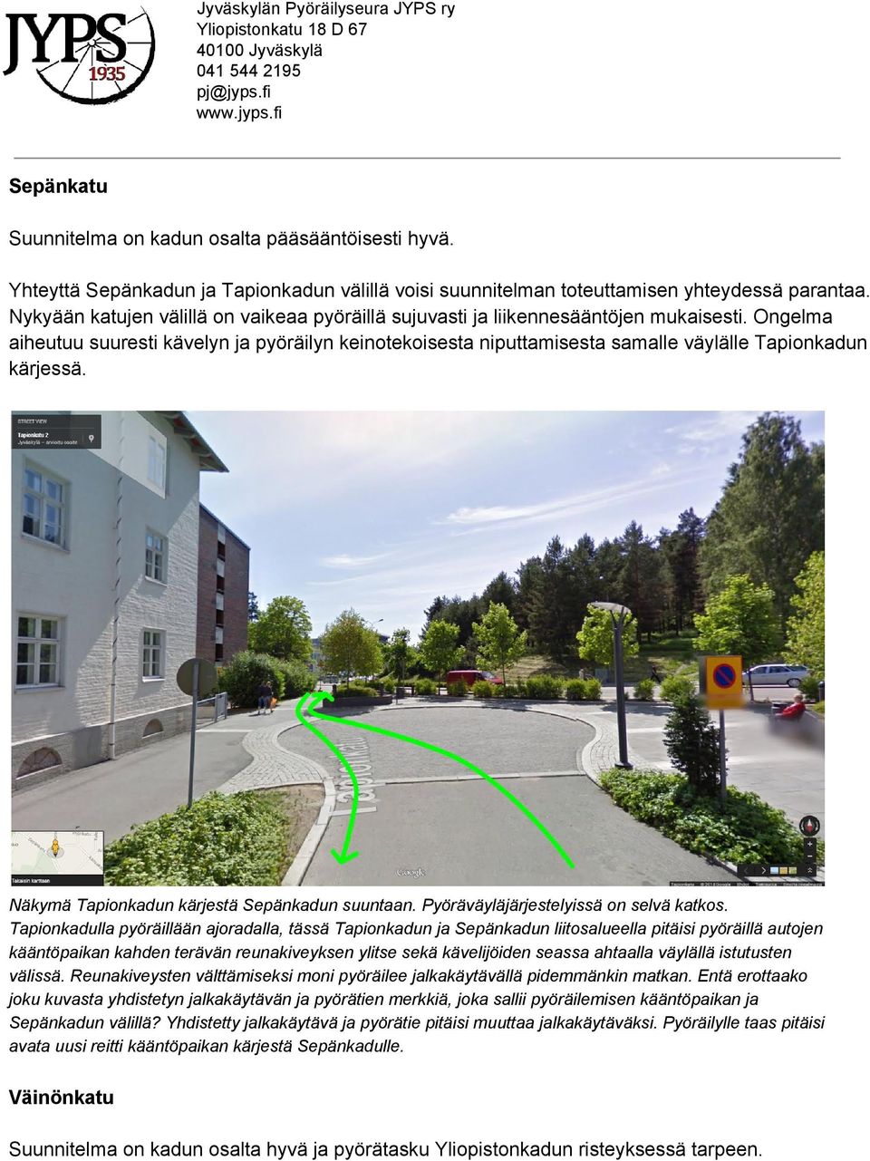 Ongelma aiheutuusuurestikävelynjapyöräilynkeinotekoisestaniputtamisestasamalleväylälletapionkadun kärjessä. NäkymäTapionkadunkärjestäSepänkadunsuuntaan.Pyöräväyläjärjestelyissäonselväkatkos.