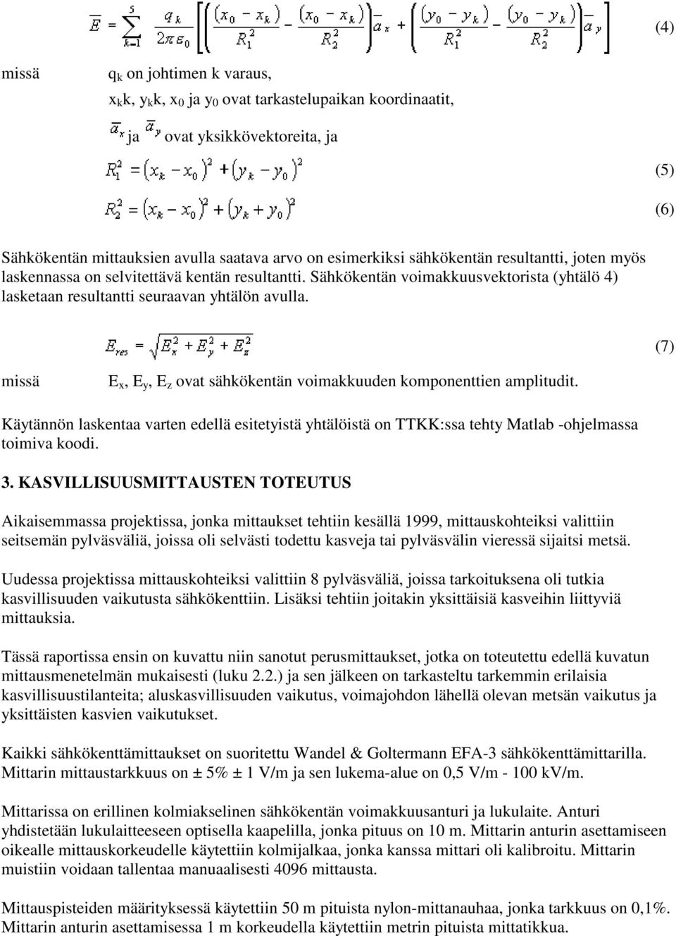 (7) missä E x, E y, E z ovat sähkökentän voimakkuuden komponenttien amplitudit. Käytännön laskentaa varten edellä esitetyistä yhtälöistä on TTKK:ssa tehty Matlab -ohjelmassa toimiva koodi. 3.