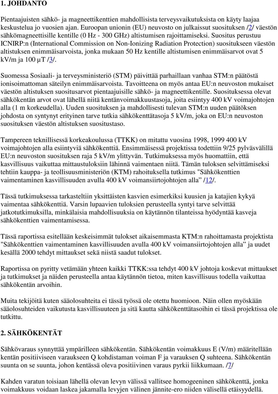 Suositus perustuu ICNIRP:n (International Commission on Non-Ionizing Radiation Protection) suositukseen väestön altistuksen enimmäisarvoista, jonka mukaan 50 Hz kentille altistumisen enimmäisarvot