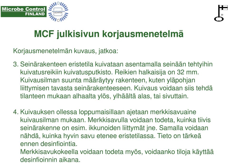 Kuivaus voidaan siis tehdä tilanteen mukaan alhaalta ylös, ylhäältä alas, tai sivuttain. 4. Kuivauksen ollessa loppumaisillaan ajetaan merkkisavuaine kuivausilman mukaan.