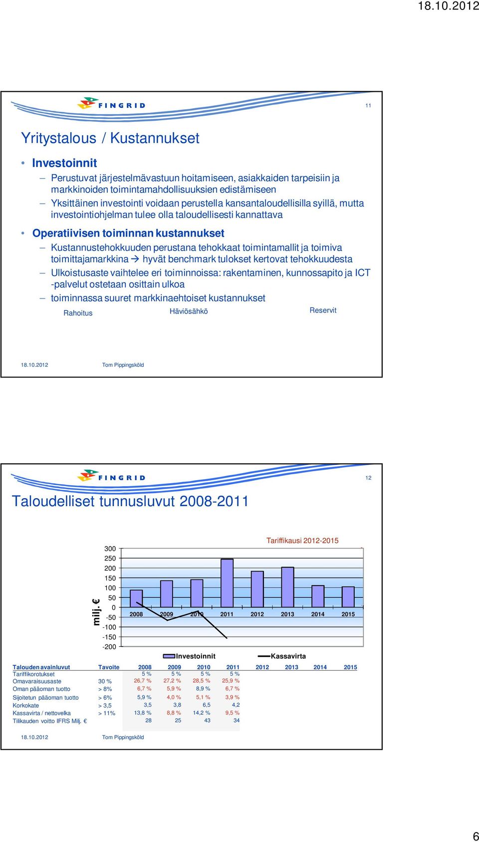 ja toimiva toimittajamarkkina hyvät benchmark tulokset kertovat tehokkuudesta Ulkoistusaste vaihtelee eri toiminnoissa: rakentaminen, kunnossapito ja ICT -palvelut ostetaan osittain ulkoa toiminnassa