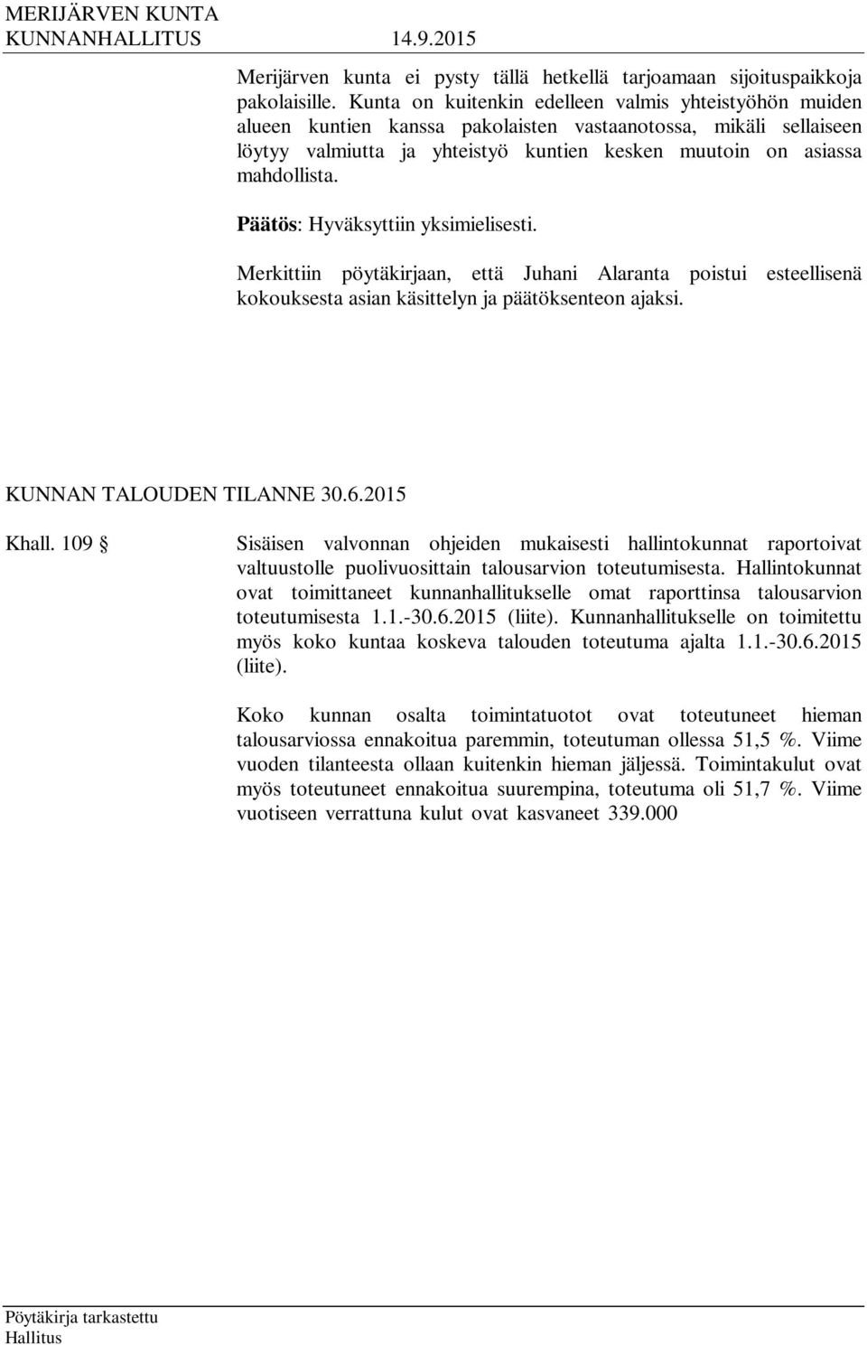 Merkittiin pöytäkirjaan, että Juhani Alaranta poistui esteellisenä kokouksesta asian käsittelyn ja päätöksenteon ajaksi. KUNNAN TALOUDEN TILANNE 30.6.2015 Khall.