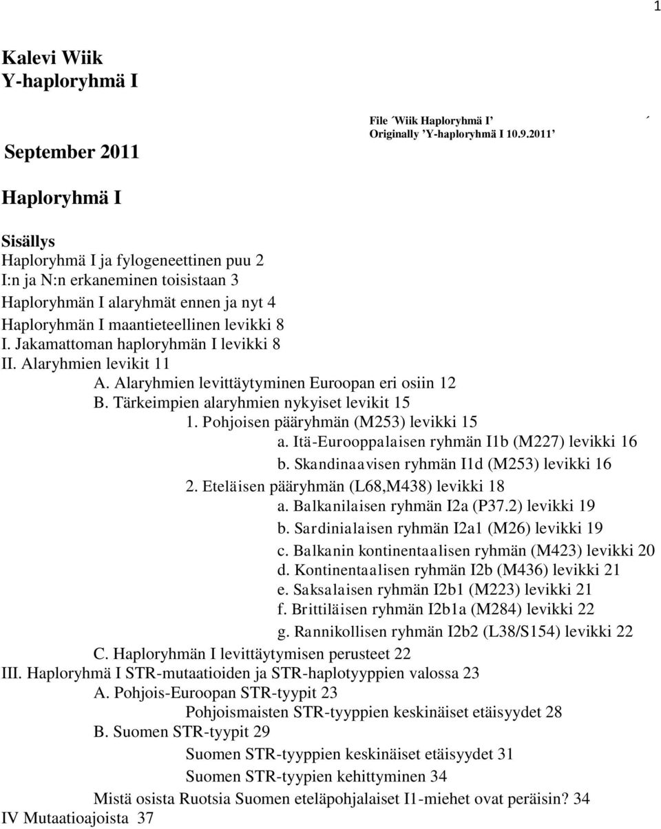 Jakamattoman haploryhmän I levikki 8 II. Alaryhmien levikit 11 A. Alaryhmien levittäytyminen Euroopan eri osiin 12 B. Tärkeimpien alaryhmien nykyiset levikit 15 1.