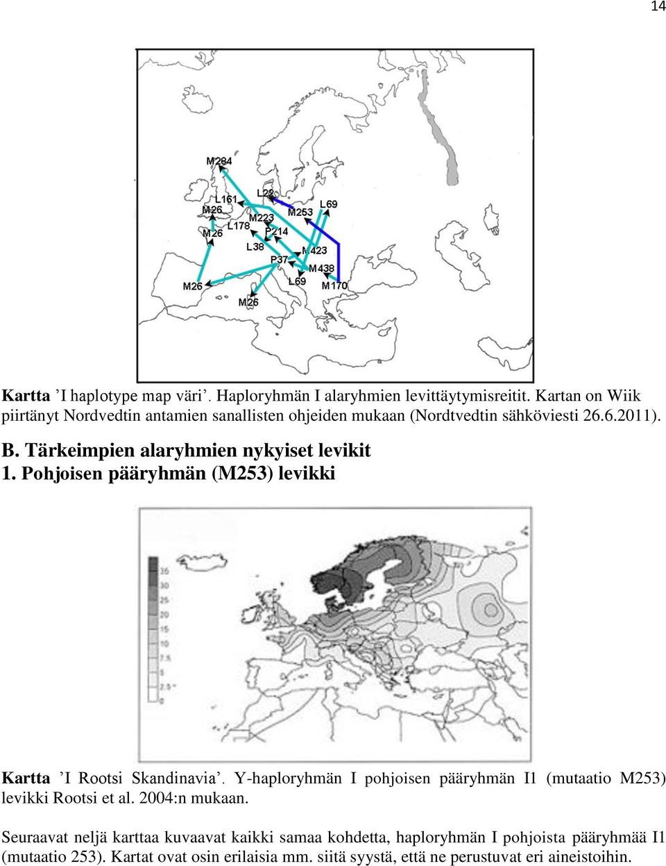 Tärkeimpien alaryhmien nykyiset levikit 1. Pohjoisen pääryhmän (M253) levikki Kartta I Rootsi Skandinavia.