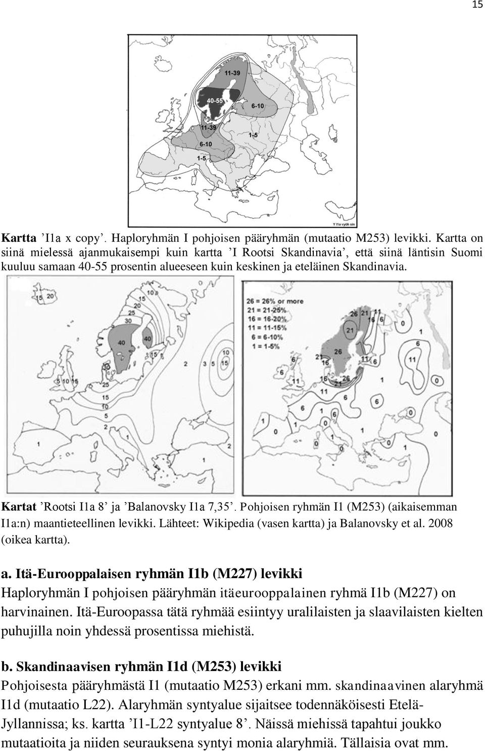 Kartat Rootsi I1a 8 ja Balanovsky I1a 7,35. Pohjoisen ryhmän I1 (M253) (aikaisemman I1a:n) maantieteellinen levikki. Lähteet: Wikipedia (vasen kartta) ja Balanovsky et al