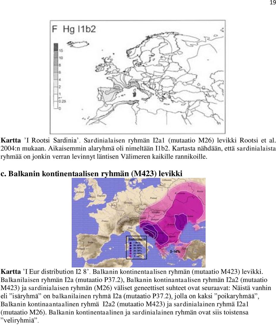 Balkanin kontinentaalisen ryhmän (mutaatio M423) levikki. Balkanilaisen ryhmän I2a (mutaatio P37.