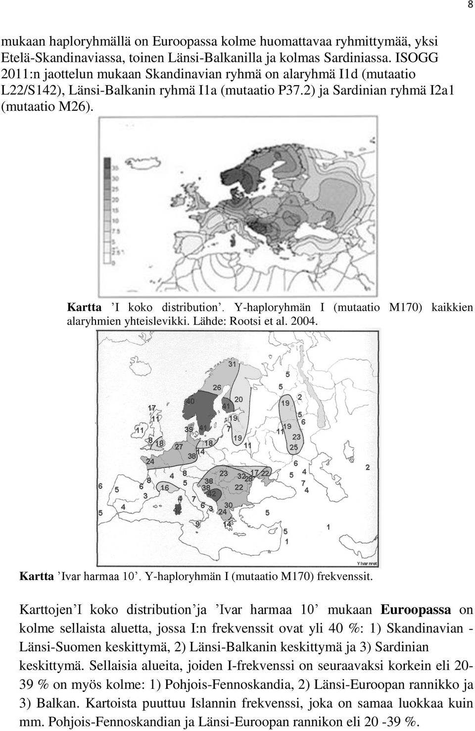 Y-haploryhmän I (mutaatio M170) kaikkien alaryhmien yhteislevikki. Lähde: Rootsi et al. 2004. Kartta Ivar harmaa 10. Y-haploryhmän I (mutaatio M170) frekvenssit.