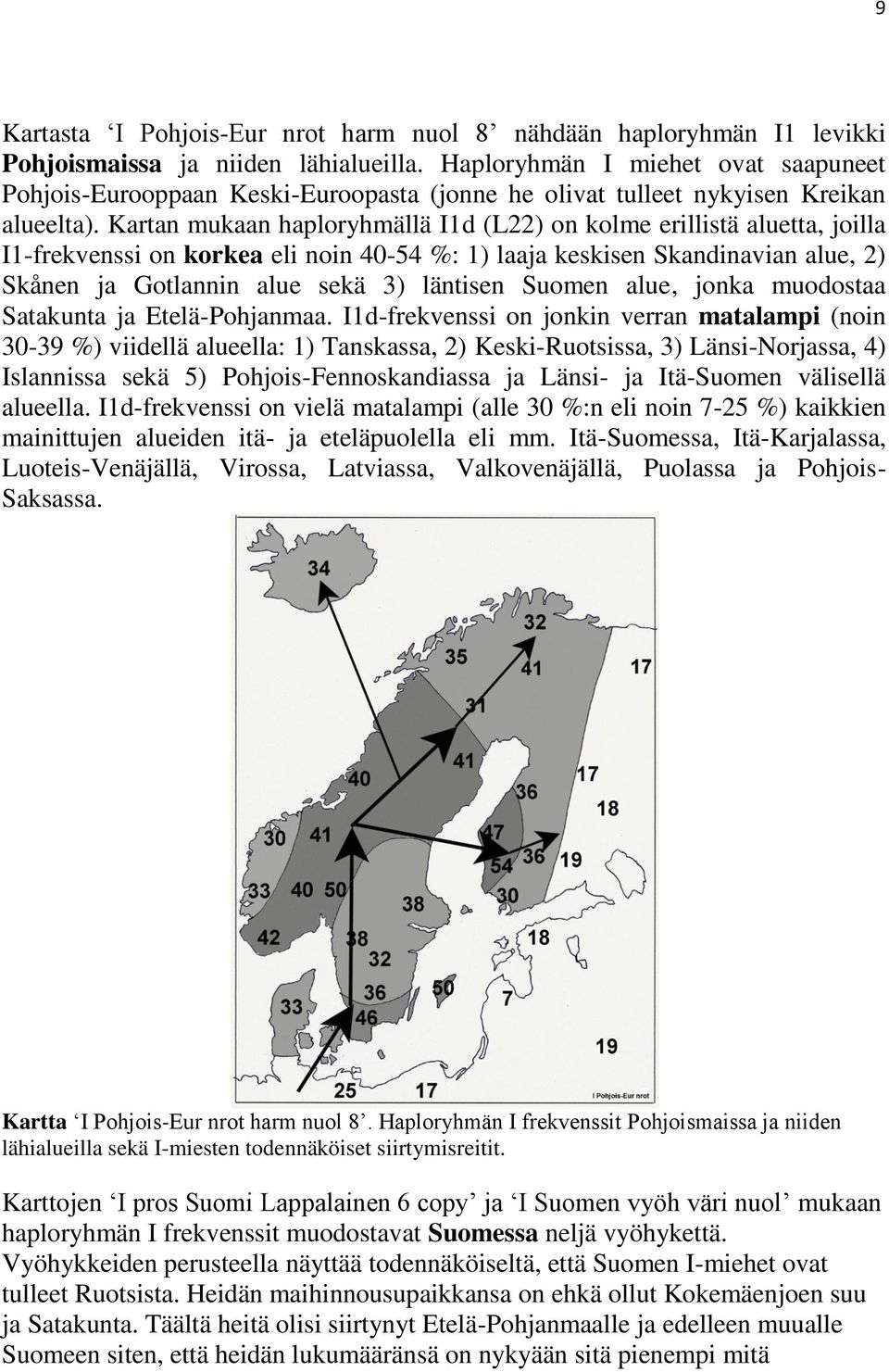 Kartan mukaan haploryhmällä I1d (L22) on kolme erillistä aluetta, joilla I1-frekvenssi on korkea eli noin 40-54 %: 1) laaja keskisen Skandinavian alue, 2) Skånen ja Gotlannin alue sekä 3) läntisen
