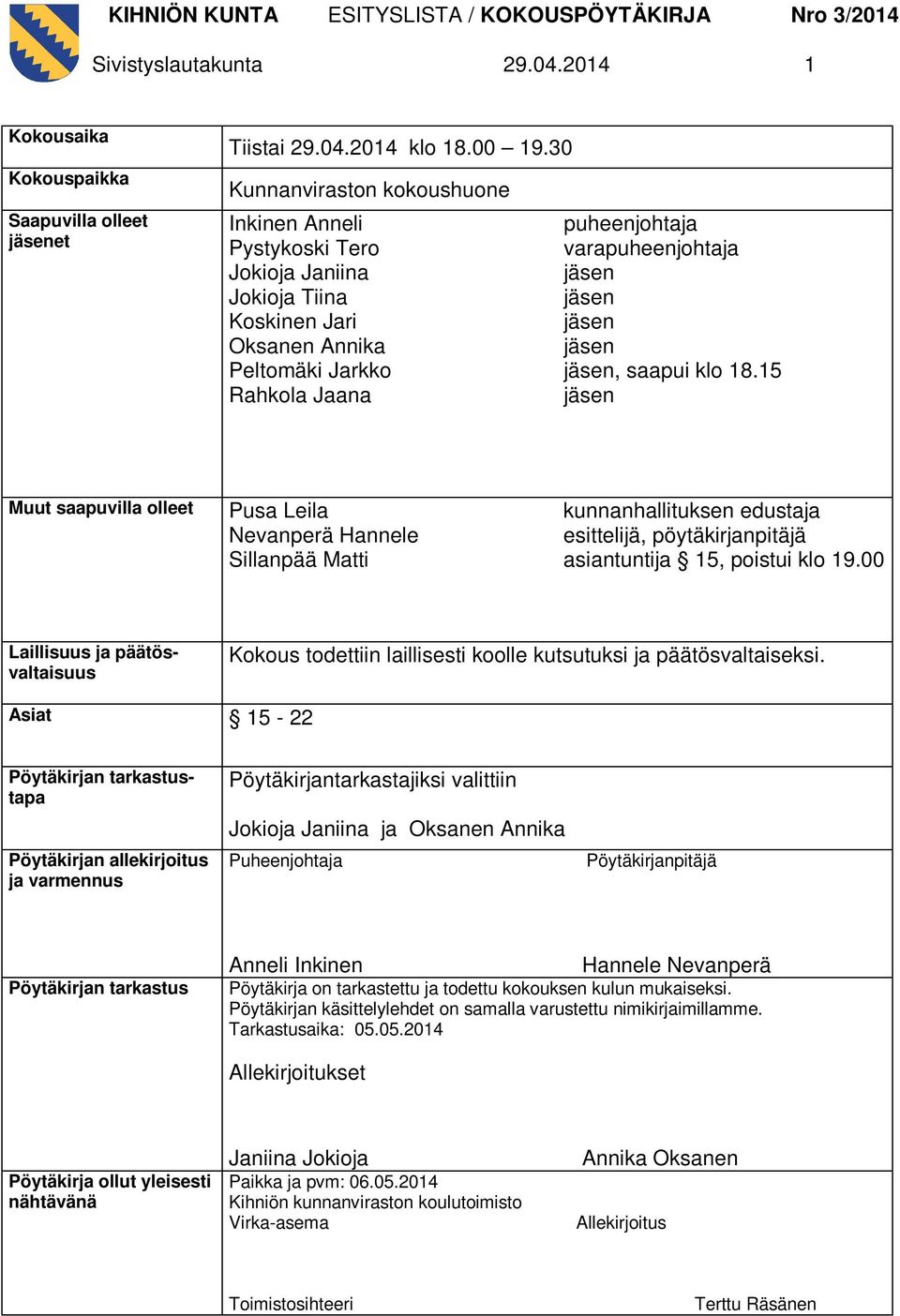 jäsen jäsen jäsen, saapui klo 18.15 jäsen Muut saapuvilla olleet Pusa Leila Nevanperä Hannele Sillanpää Matti kunnanhallituksen edustaja esittelijä, pöytäkirjanpitäjä asiantuntija 15, poistui klo 19.