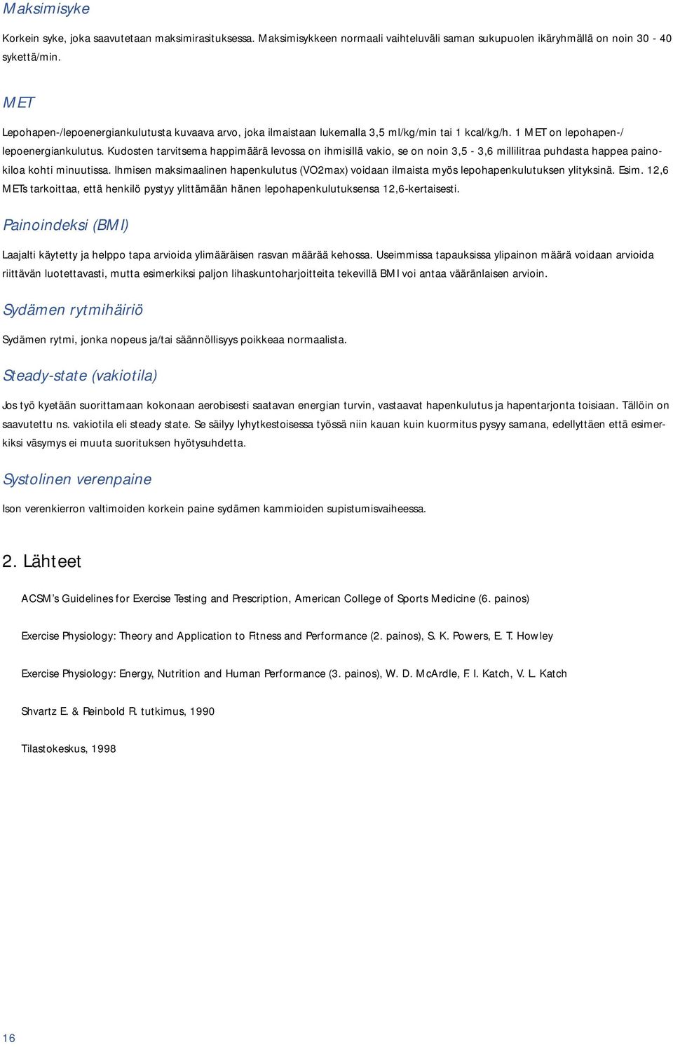 Kudosten tarvitsema happimäärä levossa on ihmisillä vakio, se on noin 3,5-3,6 millilitraa puhdasta happea painokiloa kohti minuutissa.