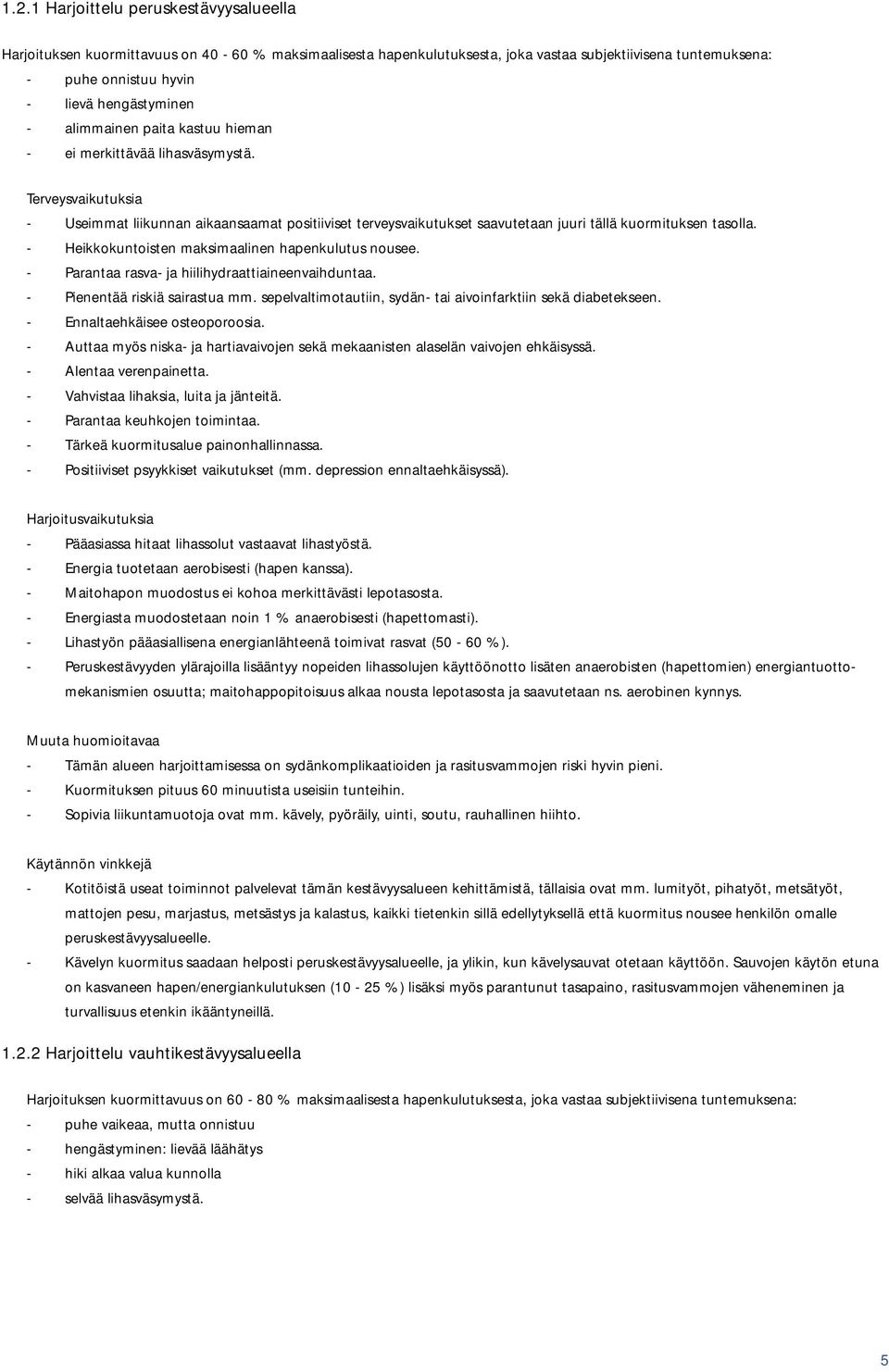 - Heikkokuntoisten maksimaalinen hapenkulutus nousee. - Parantaa rasva- ja hiilihydraattiaineenvaihduntaa. - Pienentää riskiä sairastua mm.