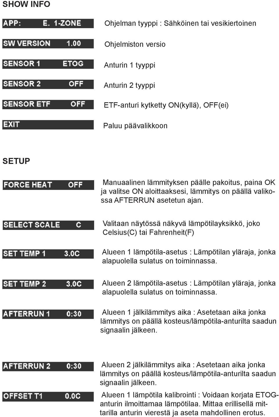 Valitaan näytössä näkyvä lämpötilayksikkö, joko Celsius(C) tai Fahrenheit(F) Alueen 1 lämpötila-asetus : Lämpötilan yläraja, jonka alapuolella sulatus on toiminnassa.