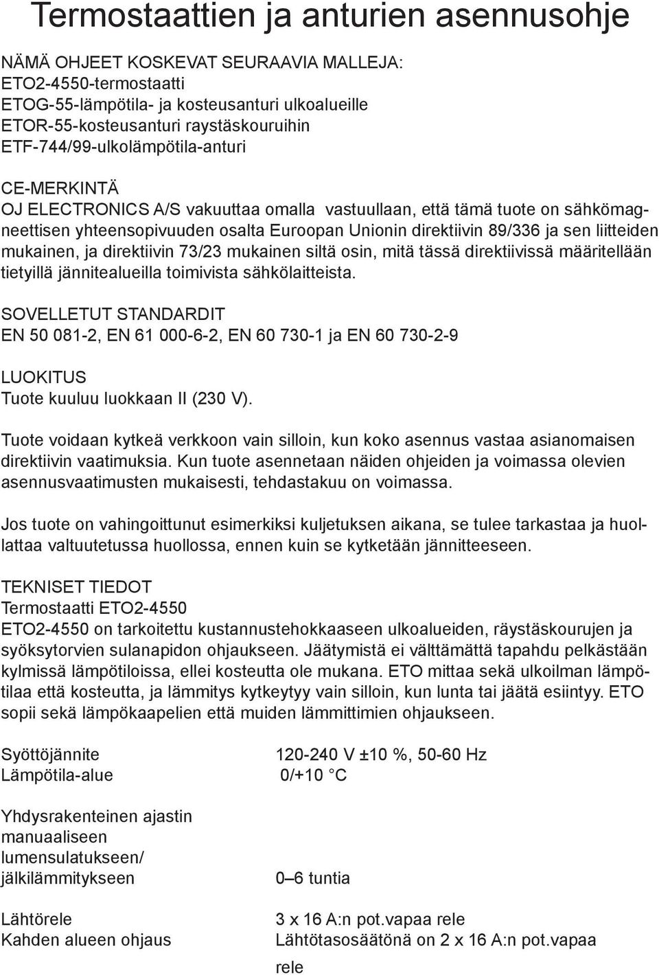 liitteiden mukainen, ja direktiivin 73/23 mukainen siltä osin, mitä tässä direktiivissä määritellään tietyillä jännitealueilla toimivista sähkölaitteista.