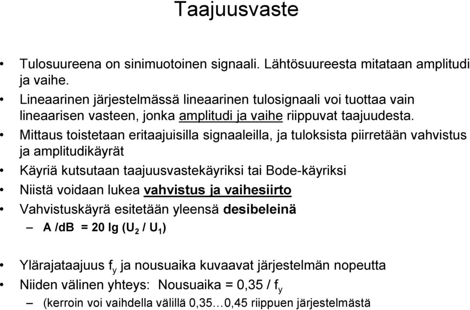 Mittaus toistetaan eritaajuisilla signaaleilla, ja tuloksista piirretään vahvistus ja amplitudikäyrät Käyriä kutsutaan taajuusvastekäyriksi tai Bode-käyriksi Niistä