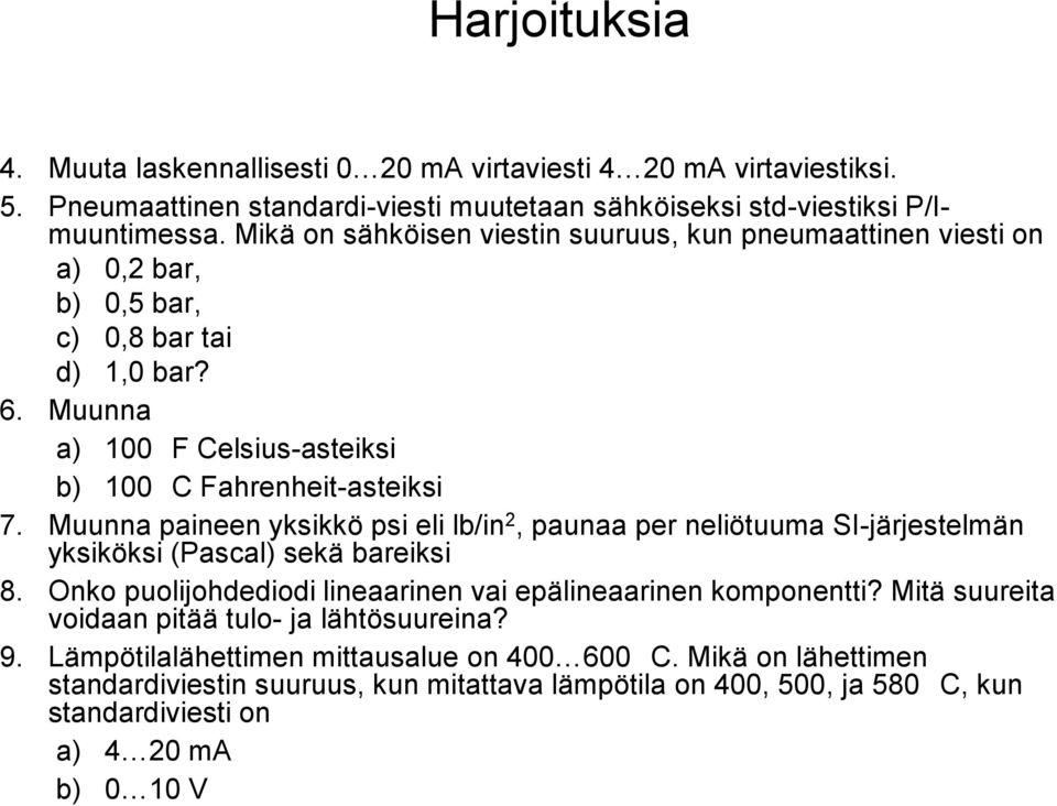 Muunna paineen yksikkö psi eli lb/in 2, paunaa per neliötuuma SI-järjestelmän yksiköksi (Pascal) sekä bareiksi 8. Onko puolijohdediodi lineaarinen vai epälineaarinen komponentti?