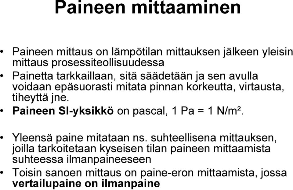 Paineen SI-yksikkö on pascal, 1 Pa = 1 N/m². Yleensä paine mitataan ns.