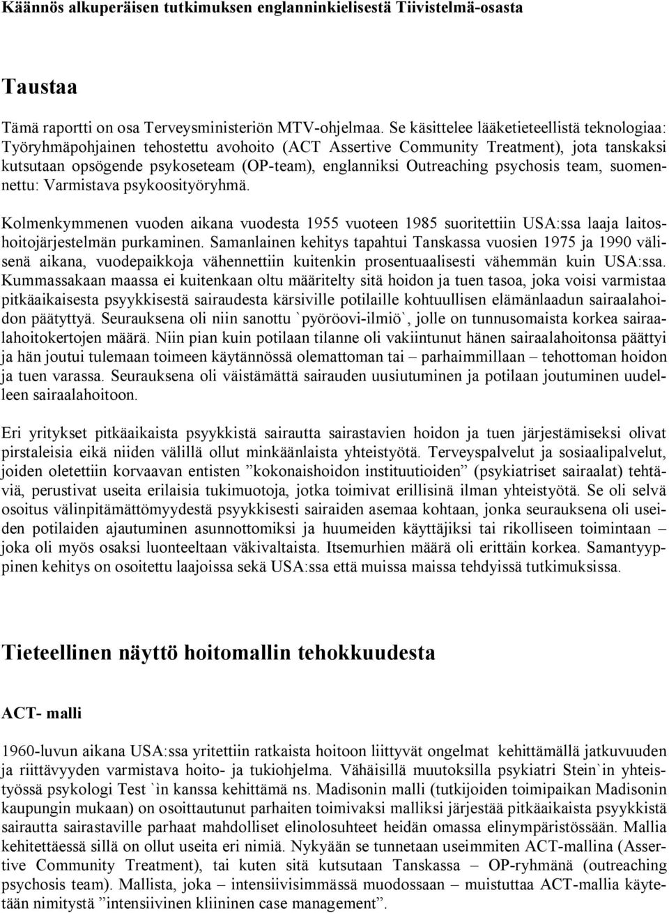 Outreaching psychosis team, suomennettu: Varmistava psykoosityöryhmä. Kolmenkymmenen vuoden aikana vuodesta 1955 vuoteen 1985 suoritettiin USA:ssa laaja laitoshoitojärjestelmän purkaminen.