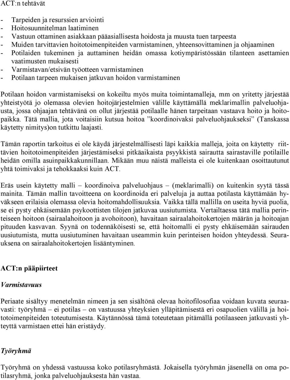 varmistaminen Potilaan tarpeen mukaisen jatkuvan hoidon varmistaminen Potilaan hoidon varmistamiseksi on kokeiltu myös muita toimintamalleja, mm on yritetty järjestää yhteistyötä jo olemassa olevien