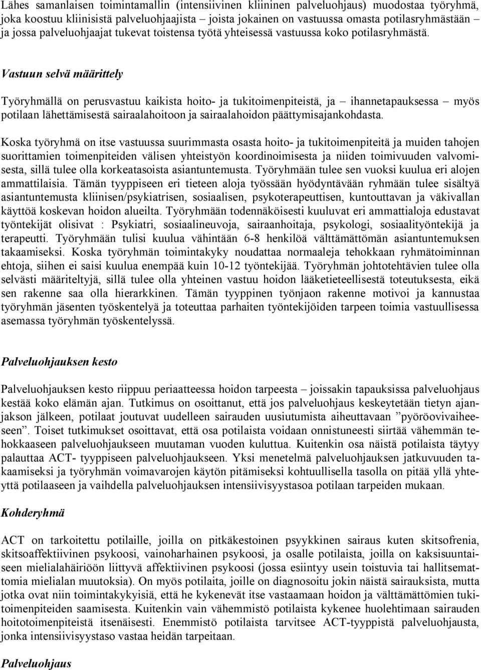 Vastuun selvä määrittely Työryhmällä on perusvastuu kaikista hoito ja tukitoimenpiteistä, ja ihannetapauksessa myös potilaan lähettämisestä sairaalahoitoon ja sairaalahoidon päättymisajankohdasta.