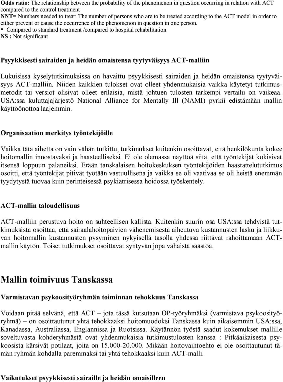 * Compared to standard treatment /compared to hospital rehabilitation NS : Not significant Psyykkisesti sairaiden ja heidän omaistensa tyytyväisyys ACT malliin Lukuisissa kyselytutkimuksissa on