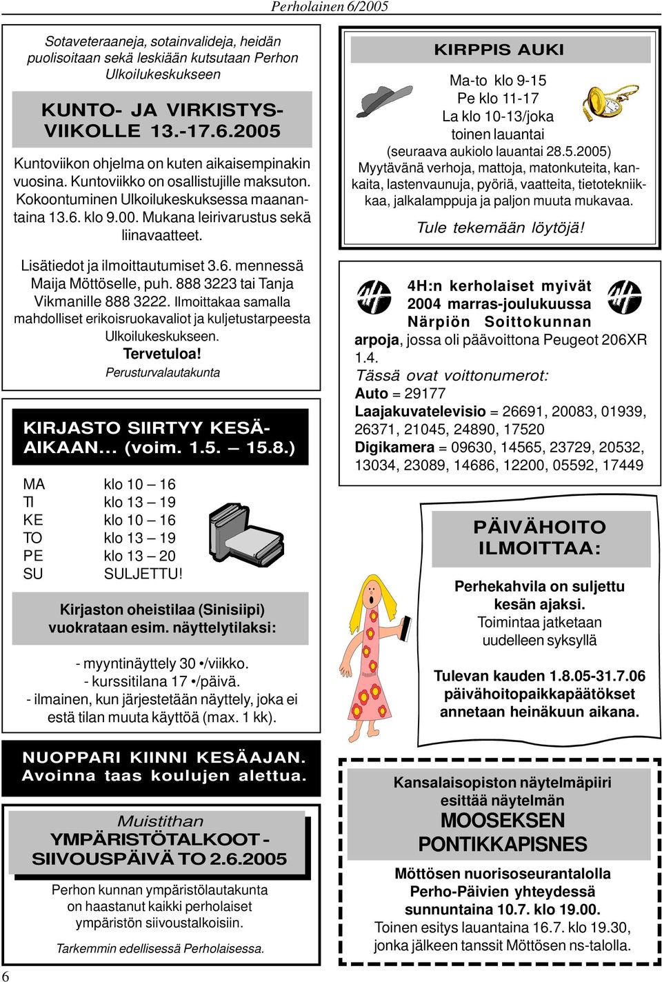 888 3223 tai Tanja Vikmanille 888 3222. Ilmoittakaa samalla mahdolliset erikoisruokavaliot ja kuljetustarpeesta Ulkoilukeskukseen. Tervetuloa! Perusturvalautakunta KIRJASTO SIIRTYY KESÄ- AIKAAN (voim.