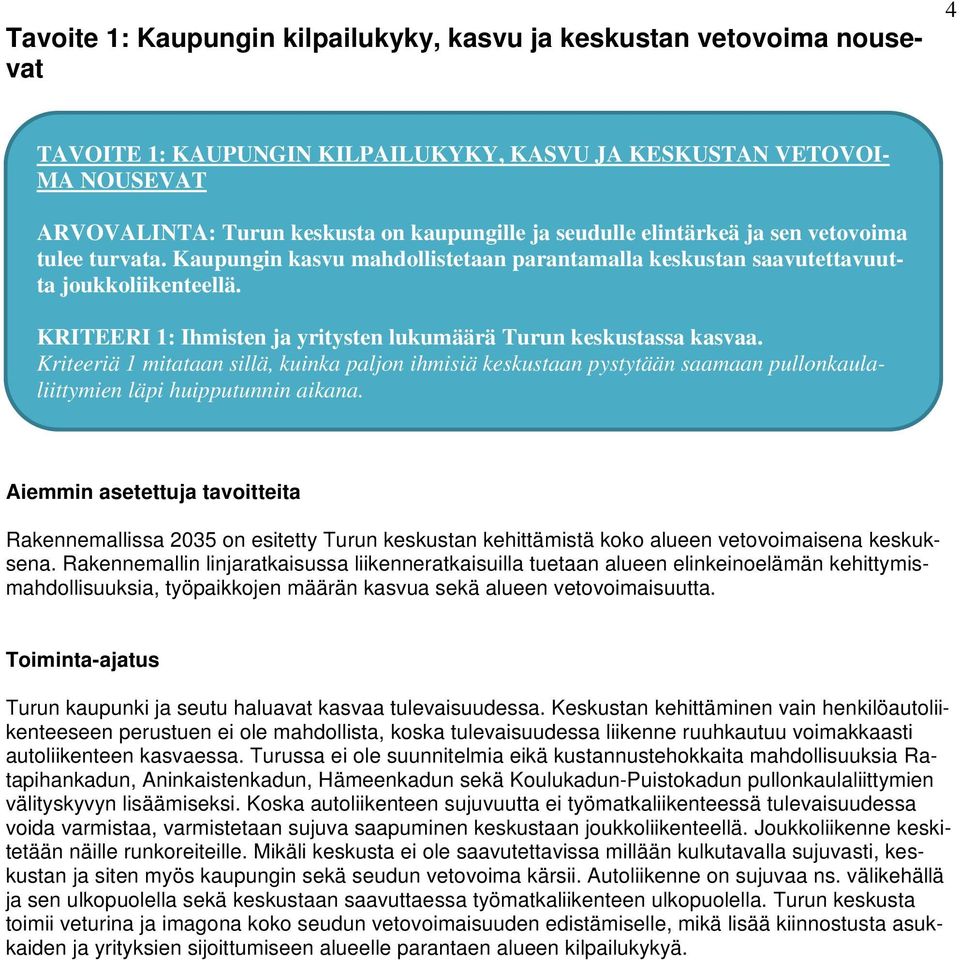 KRITEERI 1: Ihmisten ja yritysten lukumäärä Turun keskustassa kasvaa. Kriteeriä 1 mitataan sillä, kuinka paljon ihmisiä keskustaan pystytään saamaan pullonkaulaliittymien läpi huipputunnin aikana.