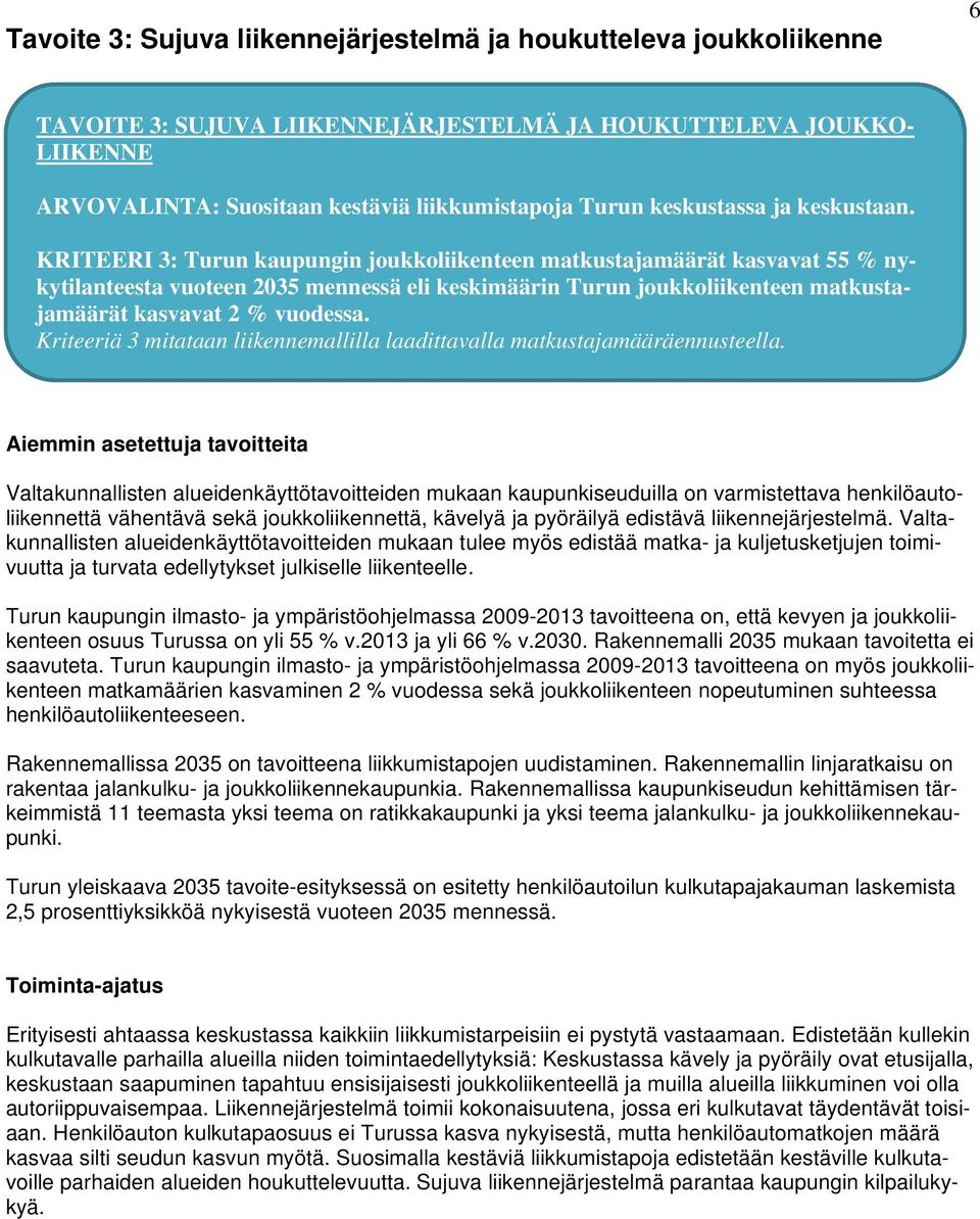 KRITEERI 3: Turun kaupungin joukkoliikenteen matkustajamäärät kasvavat 55 % nykytilanteesta vuoteen 2035 mennessä eli keskimäärin Turun joukkoliikenteen matkustajamäärät kasvavat 2 % vuodessa.