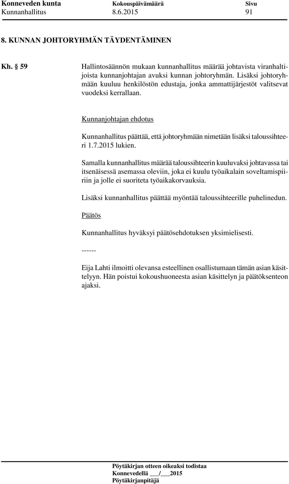 Samalla kunnanhallitus määrää taloussihteerin kuuluvaksi johtavassa tai itsenäisessä asemassa oleviin, joka ei kuulu työaikalain soveltamispiiriin ja jolle ei suoriteta työaikakorvauksia.